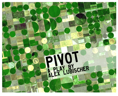 Aerial image of the circles of irrigated farm ground, with the play title and playwright name: Pivot by Alex Lubischer