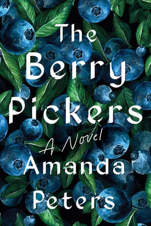 Book cover illustration of blueberries and their leaves along with the title and author: The Berry Pickers A Novel Amanda Peters