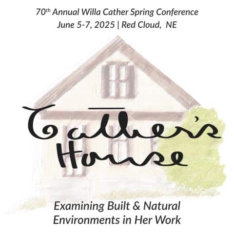 Conference logo of a faded line drawing of a house overlaid with text. 70th annual Willa Cather Spring Conference June 5-7, 2025 Red Cloud Ne. Examining built and natural environments in her work. In handwriting-like script it says Cather's House