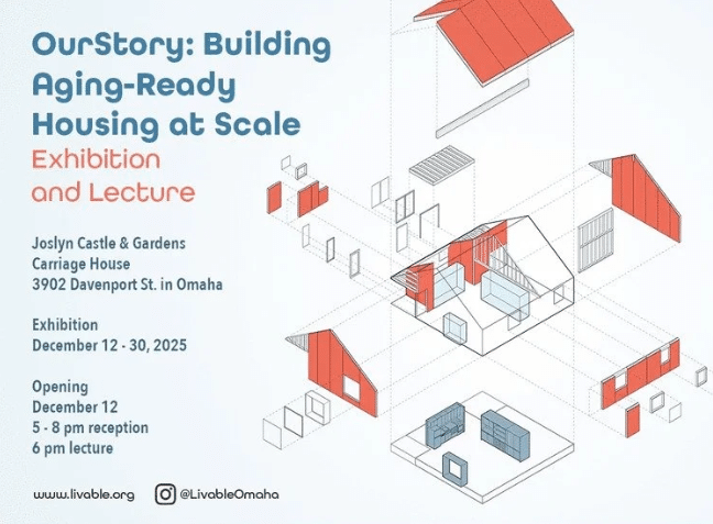 Event poster featuring an "exploded" diagram of a house, with event text as follows. OurStory: Building Aging-Ready Housing at Scale Exhibition and Lecture Joslyn Castle & Gardens Carriage House 3902 Davenport St in Omaha Exhibition December 12-30, 2025 Opening December 12, 5-8pm reception, 6pm lecture. www.livable.org Instagram handle @LivableOmaha