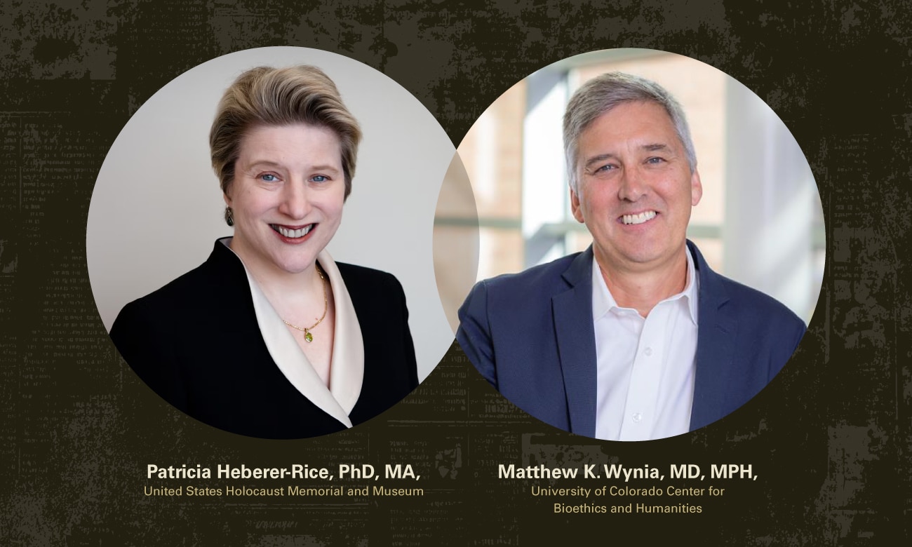 Dual headshots of the panelists with their names and titles: Patricia Heberer-Rice, United States Holocaust Memorial and Museum and Matthew K. Wynia, MD, MPH, University of Colorado Center for Bioethics and Humanities