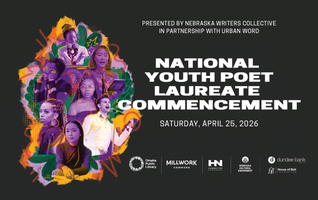 event poster showing colorized photos of 7 youth poets in various poses with dynamic colors and lines around them. Text reads: presented by Nebraska Writers Collective in partnership with Urban Word National Youth Poet Laureate Commencement Saturday April 25, 2026. Logos of sponsors are listed: Omaha Public Library, Millwork Commons, Humanities Nebraska, Nebraska Cultural Endowment, Dundee Bank, House of Bah