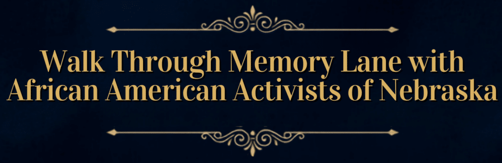 Text with decorative flourishes: Walk Through Memory Lane with African American Activists of Nebraska