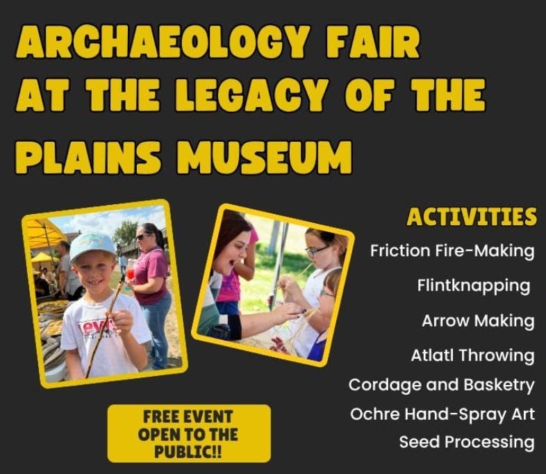 Two images of children, one displaying an arrow, the others making cordage. Text: Archaeology Fair at the Legacy of the Plains Museum. Free event open to the public. Activities • Friction Fire-Making • flintnapping • Arrow Making • Atlatl Throwing • Cordage and Basketry • Ochre Hand-Spray Art • Seed Processing